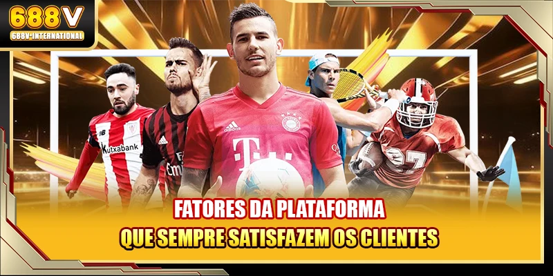 Fatores da plataforma que sempre satisfazem os clientes