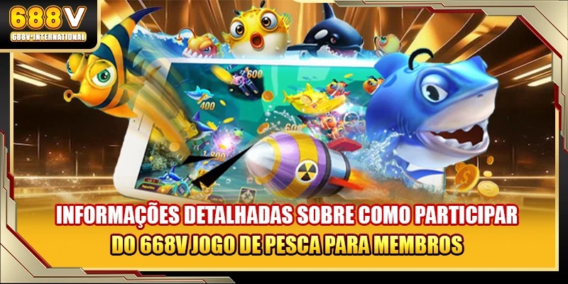 Informações detalhadas sobre como participar do 668V jogo de pesca para membros