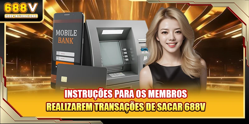 Instruções para os membros realizarem transações de sacar 688V