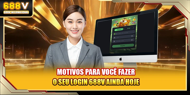 Motivos para você fazer o seu login 688V ainda hoje