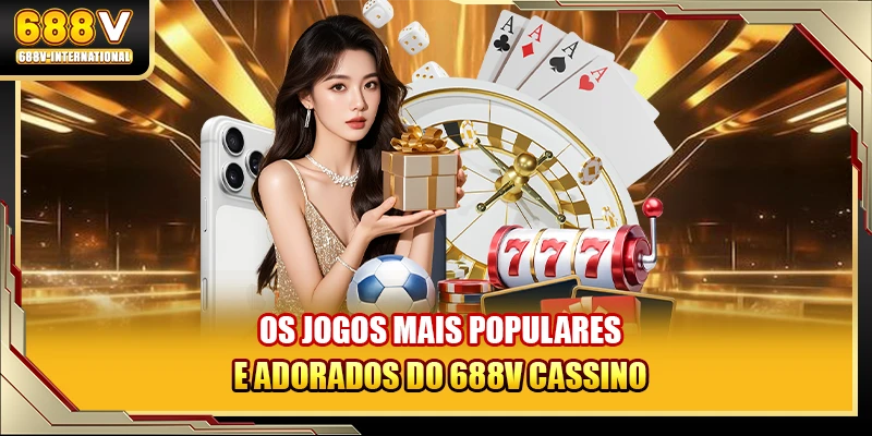 Os jogos mais populares e adorados do 688V cassino
