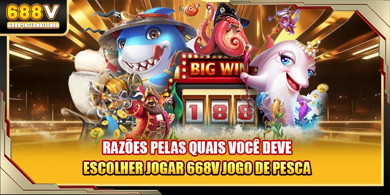 Razões pelas quais você deve escolher jogar 668V jogo de pesca