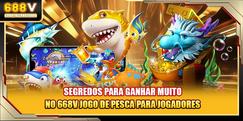 Segredos para ganhar muito no 668V jogo de pesca para jogadores