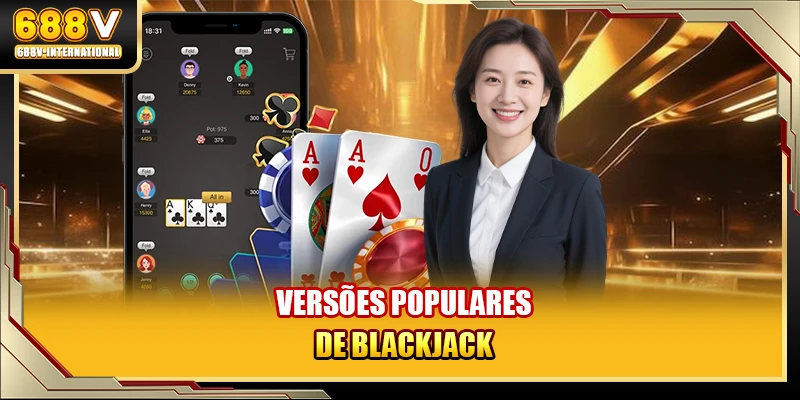 Existem várias versões populares de Blackjack